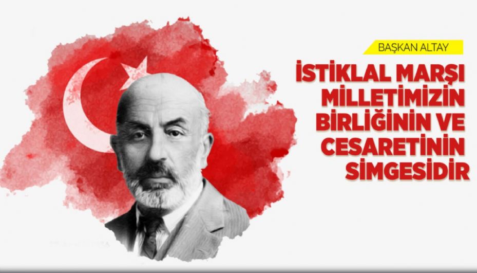 Başkan Altay: " İstiklal Marşı Milletimizin Birliğinin ve Cesaretinin Simgesidir"