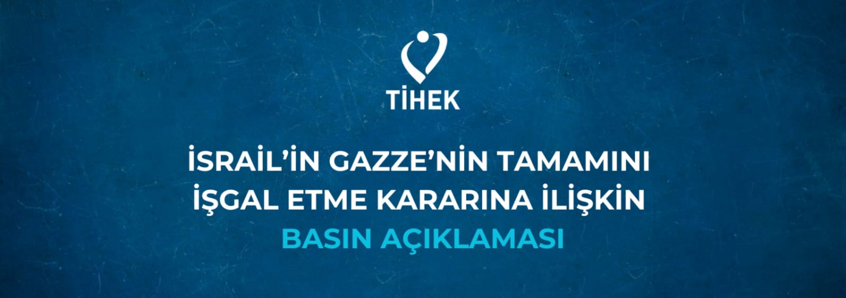 TİHEK, İsrail’in Gazze’nin tamamını işgal etme kararına ilişkin açıklama yaptı